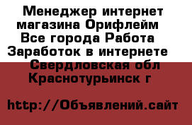 Менеджер интернет-магазина Орифлейм - Все города Работа » Заработок в интернете   . Свердловская обл.,Краснотурьинск г.